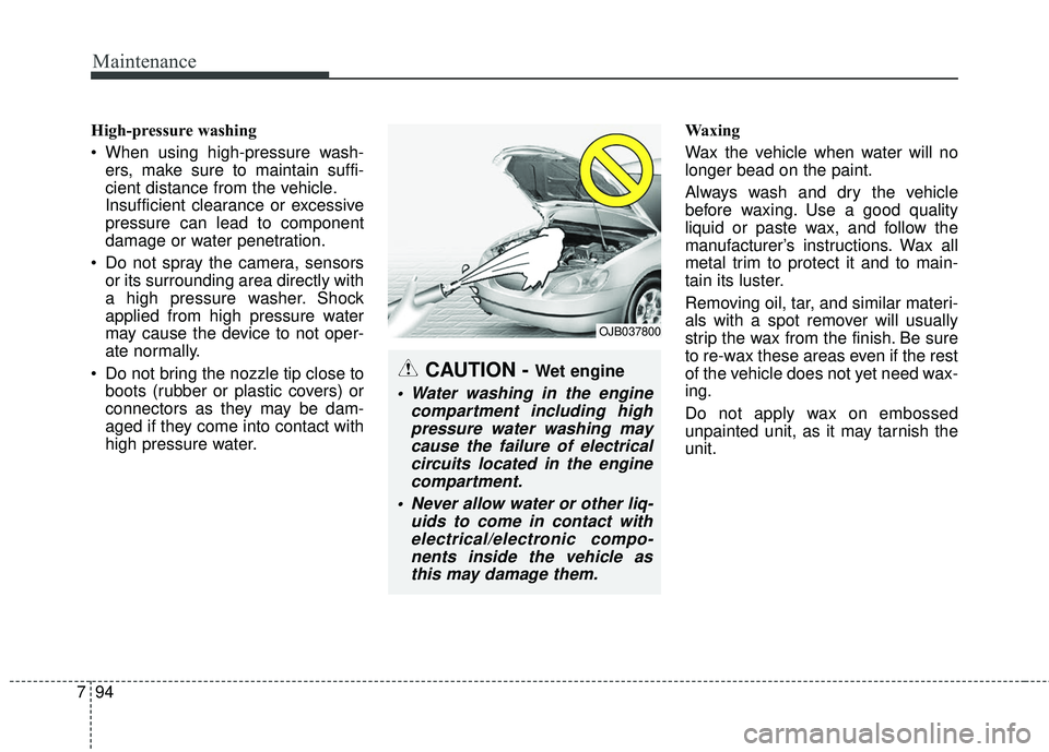 KIA SORENTO 2018  Owners Manual Maintenance
94
7
High-pressure washing
 When using high-pressure wash-
ers, make sure to maintain suffi-
cient distance from the vehicle.
Insufficient clearance or excessive
pressure can lead to compo