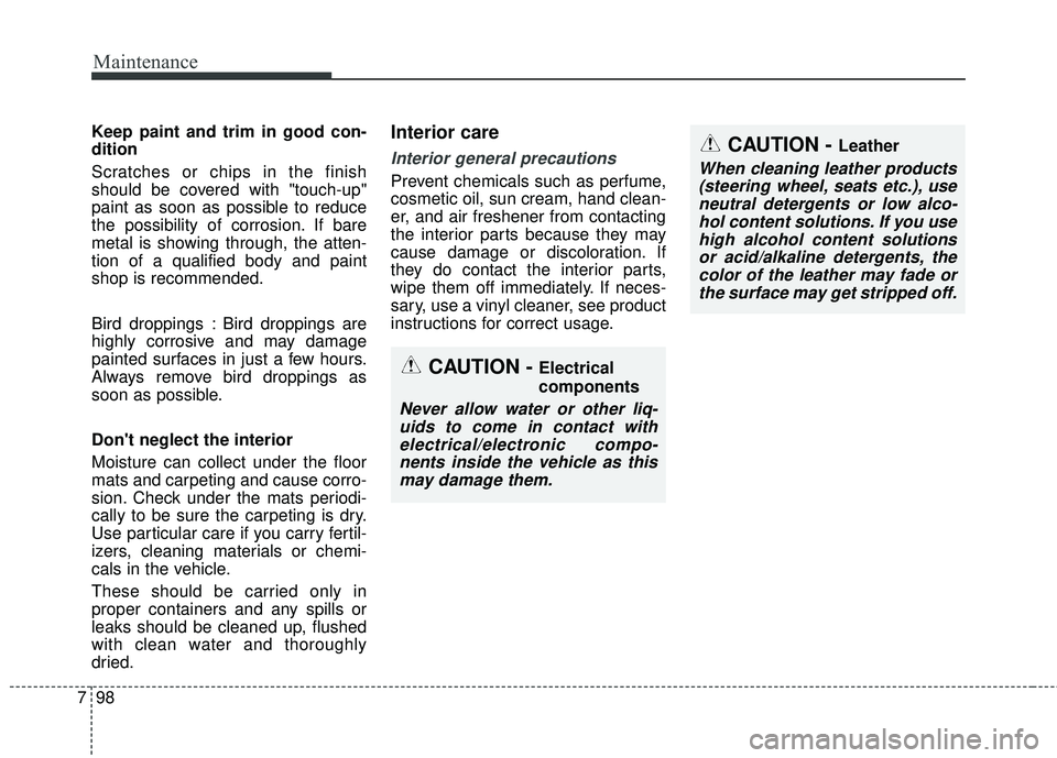 KIA SORENTO 2018  Owners Manual Maintenance
98
7
Keep paint and trim in good con-
dition
Scratches or chips in the finish
should be covered with "touch-up"
paint as soon as possible to reduce
the possibility of corrosion. If bare
me