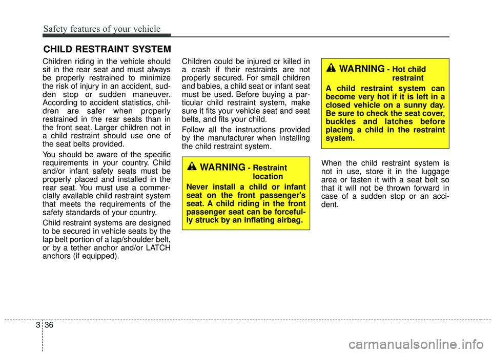 KIA SORENTO 2018  Owners Manual Safety features of your vehicle
36
3
CHILD RESTRAINT SYSTEM
Children riding in the vehicle should
sit in the rear seat and must always
be properly restrained to minimize
the risk of injury in an accid