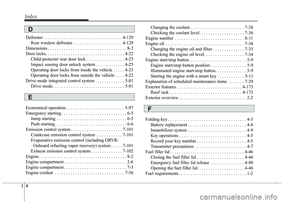 KIA SORENTO 2018  Owners Manual Index
4I
Defroster . . . . . . . . . . . . . . . . . . . . . . . . . . . . . . . . . . . 4-\
129Rear window defroster . . . . . . . . . . . . . . . . . . . . . . 4-129
Dimensions . . . . . . . . . . .