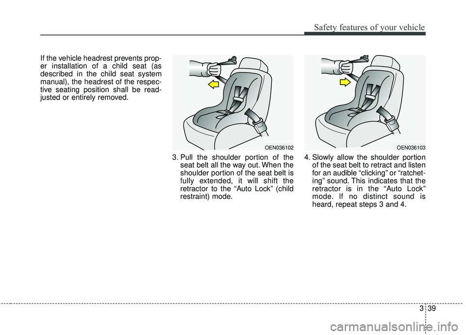 KIA SORENTO 2018 Workshop Manual 339
Safety features of your vehicle
If the vehicle headrest prevents prop-
er installation of a child seat (as
described in the child seat system
manual), the headrest of the respec-
tive seating posi KIA SORENTO 2018 Workshop Manual 339
Safety features of your vehicle
If the vehicle headrest prevents prop-
er installation of a child seat (as
described in the child seat system
manual), the headrest of the respec-
tive seating posi