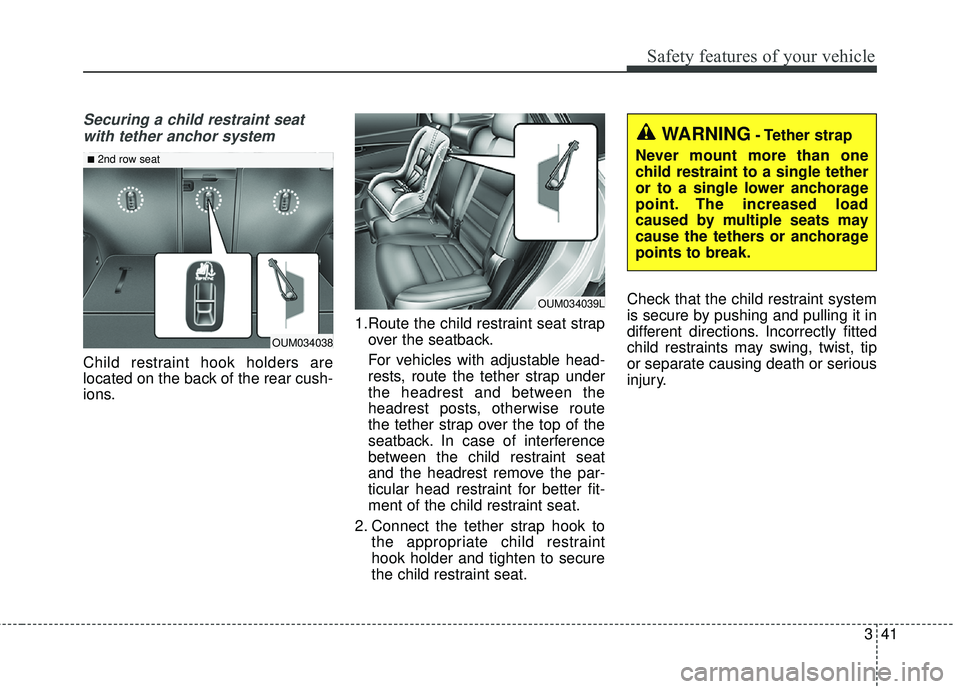 KIA SORENTO 2018 Workshop Manual 341
Safety features of your vehicle
Securing a child restraint seatwith tether anchor system
Child restraint hook holders are
located on the back of the rear cush-
ions. 1.Route the child restraint s KIA SORENTO 2018 Workshop Manual 341
Safety features of your vehicle
Securing a child restraint seatwith tether anchor system
Child restraint hook holders are
located on the back of the rear cush-
ions. 1.Route the child restraint s