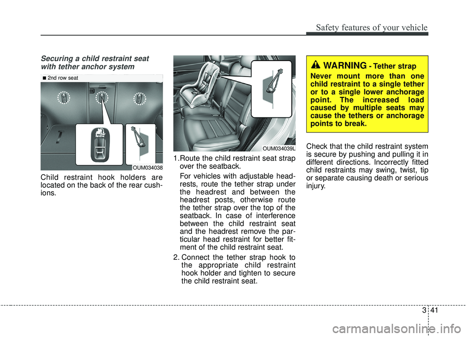 KIA SORENTO 2018  Owners Manual 341
Safety features of your vehicle
Securing a child restraint seatwith tether anchor system 
Child restraint hook holders are
located on the back of the rear cush-
ions. 1.Route the child restraint s