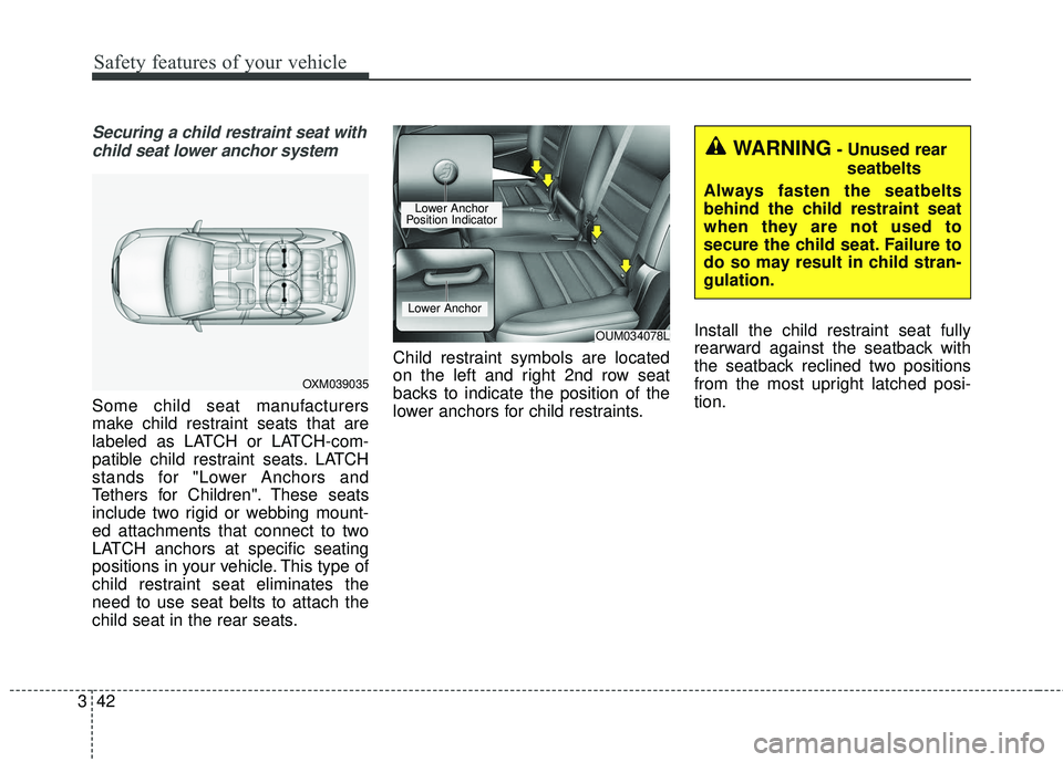 KIA SORENTO 2018 Workshop Manual Safety features of your vehicle
42
3
Securing a child restraint seat with
child seat lower anchor system
Some child seat manufacturers
make child restraint seats that are
labeled as LATCH or LATCH-com KIA SORENTO 2018 Workshop Manual Safety features of your vehicle
42
3
Securing a child restraint seat with
child seat lower anchor system
Some child seat manufacturers
make child restraint seats that are
labeled as LATCH or LATCH-com