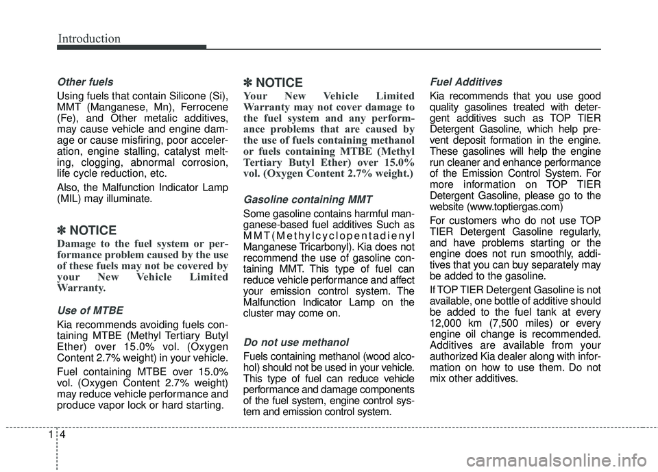 KIA SORENTO 2018 Owners Manual Introduction
41
Other fuels
Using fuels that contain Silicone (Si),
MMT (Manganese, Mn), Ferrocene
(Fe), and Other metalic additives,
may cause vehicle and engine dam-
age or cause misfiring, poor acc KIA SORENTO 2018 Owners Manual Introduction
41
Other fuels
Using fuels that contain Silicone (Si),
MMT (Manganese, Mn), Ferrocene
(Fe), and Other metalic additives,
may cause vehicle and engine dam-
age or cause misfiring, poor acc