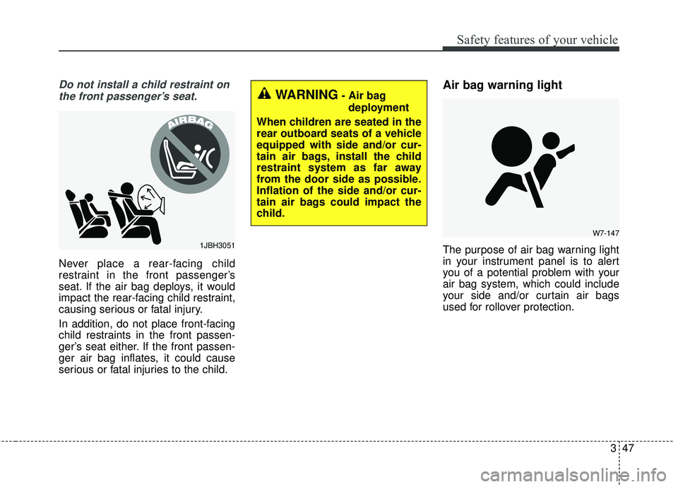 KIA SORENTO 2018  Owners Manual 347
Safety features of your vehicle
Do not install a child restraint onthe front passenger’s seat.
Never place a rear-facing child
restraint in the front passenger’s
seat. If the air bag deploys, 
