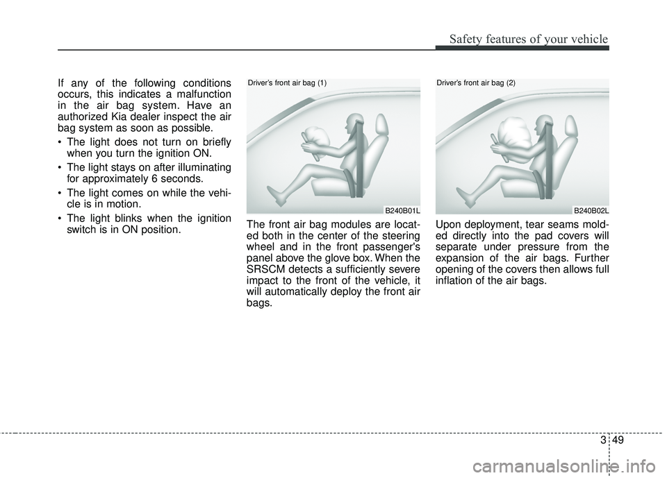 KIA SORENTO 2018 Repair Manual 349
Safety features of your vehicle
If any of the following conditions
occurs, this indicates a malfunction
in the air bag system. Have an
authorized Kia dealer inspect the air
bag system as soon as p KIA SORENTO 2018 Repair Manual 349
Safety features of your vehicle
If any of the following conditions
occurs, this indicates a malfunction
in the air bag system. Have an
authorized Kia dealer inspect the air
bag system as soon as p