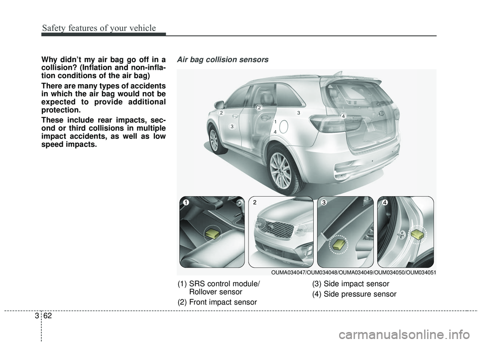 KIA SORENTO 2018 Manual PDF Safety features of your vehicle
62
3
Why didn’t my air bag go off in a
collision? (Inflation and non-infla-
tion conditions of the air bag)
There are many types of accidents
in which the air bag wou KIA SORENTO 2018 Manual PDF Safety features of your vehicle
62
3
Why didn’t my air bag go off in a
collision? (Inflation and non-infla-
tion conditions of the air bag)
There are many types of accidents
in which the air bag wou