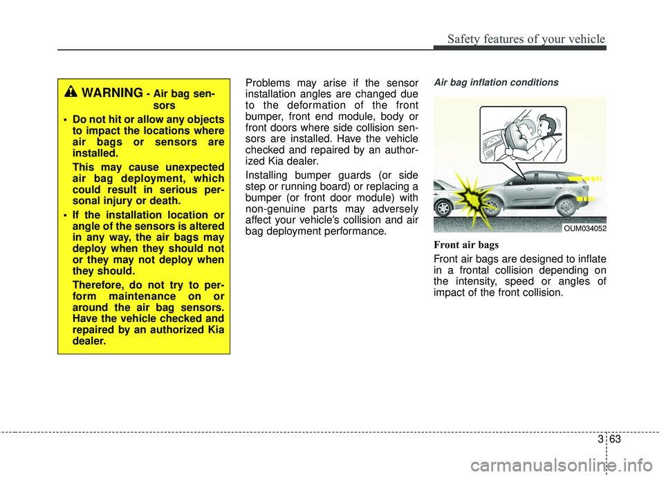 KIA SORENTO 2018 Manual PDF 363
Safety features of your vehicle
Problems may arise if the sensor
installation angles are changed due
to the deformation of the front
bumper, front end module, body or
front doors where side collis KIA SORENTO 2018 Manual PDF 363
Safety features of your vehicle
Problems may arise if the sensor
installation angles are changed due
to the deformation of the front
bumper, front end module, body or
front doors where side collis