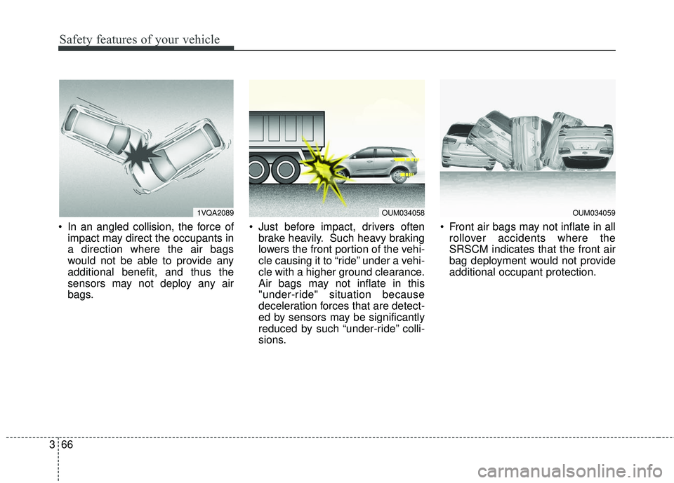 KIA SORENTO 2018 Manual Online Safety features of your vehicle
66
3
In an angled collision, the force of
impact may direct the occupants in
a direction where the air bags
would not be able to provide any
additional benefit, and th KIA SORENTO 2018 Manual Online Safety features of your vehicle
66
3
In an angled collision, the force of
impact may direct the occupants in
a direction where the air bags
would not be able to provide any
additional benefit, and th