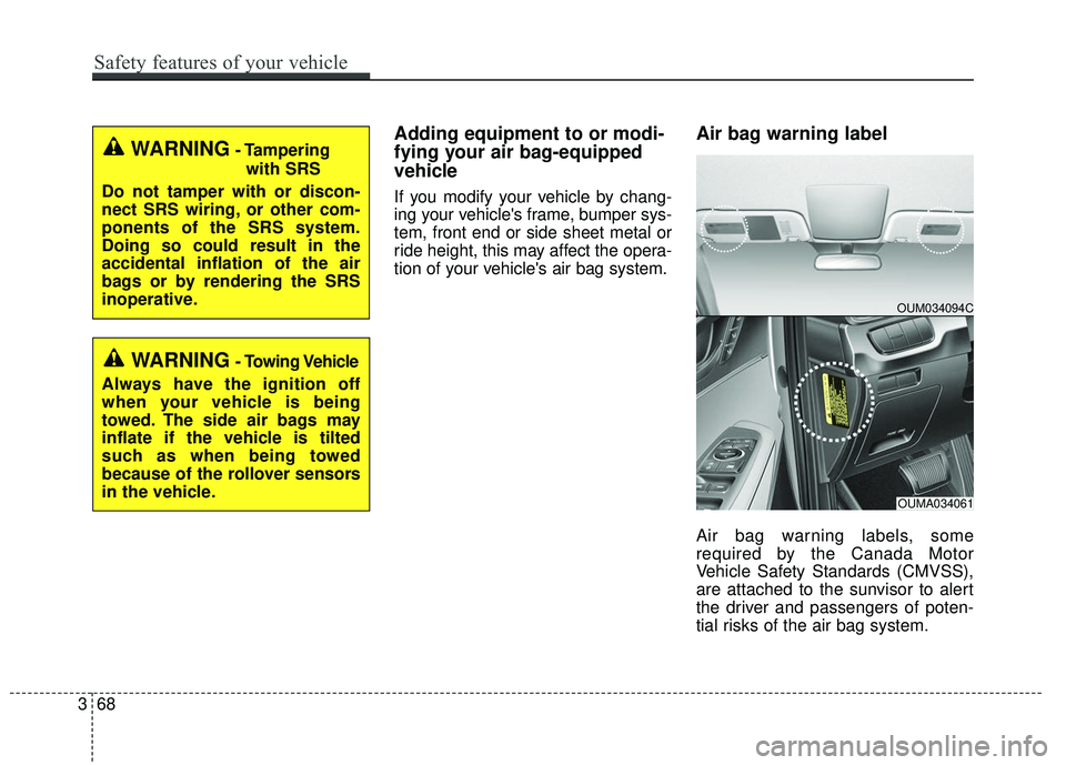 KIA SORENTO 2018 Manual Online Adding equipment to or modi-
fying your air bag-equipped
vehicle
If you modify your vehicle by chang-
ing your vehicles frame, bumper sys-
tem, front end or side sheet metal or
ride height, this may KIA SORENTO 2018 Manual Online Adding equipment to or modi-
fying your air bag-equipped
vehicle
If you modify your vehicle by chang-
ing your vehicles frame, bumper sys-
tem, front end or side sheet metal or
ride height, this may