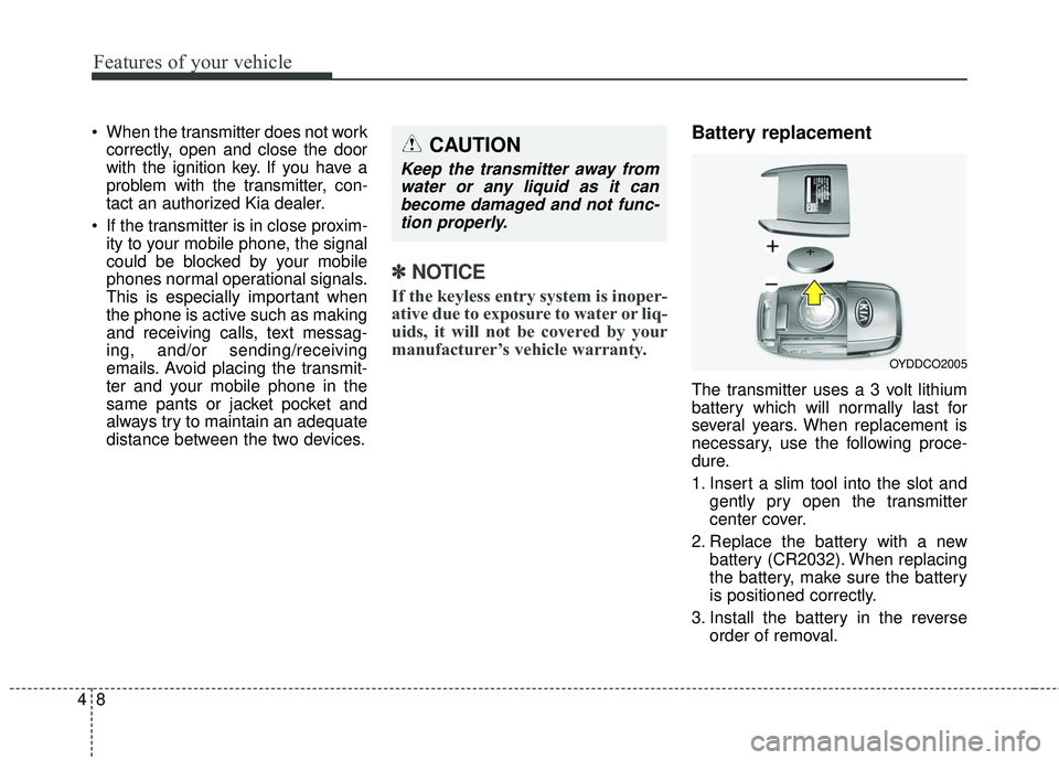 KIA SORENTO 2018  Owners Manual Features of your vehicle
84
 When the transmitter does not workcorrectly, open and close the door
with the ignition key. If you have a
problem with the transmitter, con-
tact an authorized Kia dealer.