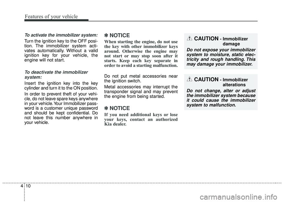KIA SORENTO 2018  Owners Manual Features of your vehicle
10
4
To activate the immobilizer system:
Turn the ignition key to the OFF posi-
tion. The immobilizer system acti-
vates automatically. Without a valid
ignition key for your v
