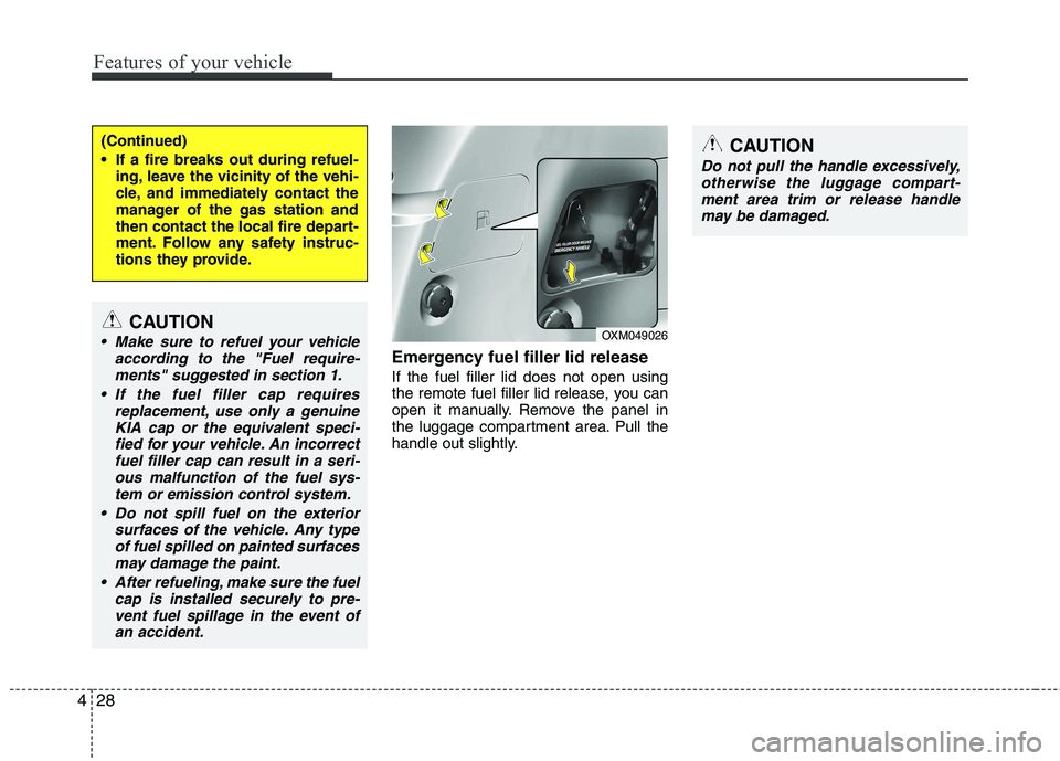 KIA SORENTO 2010  Owners Manual Features of your vehicle
28
4
Emergency fuel filler lid release If the fuel filler lid does not open using 
the remote fuel filler lid release, you can
open it manually. Remove the panel in
the luggag