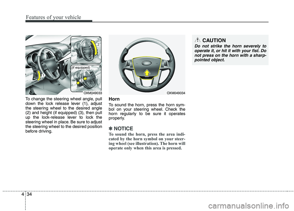 KIA SORENTO 2010 Owners Manual Features of your vehicle
34
4
To change the steering wheel angle, pull
down the lock release lever (1), adjust
the steering wheel to the desired angle(2) and height (if equipped) (3), then pull
up th KIA SORENTO 2010 Owners Manual Features of your vehicle
34
4
To change the steering wheel angle, pull
down the lock release lever (1), adjust
the steering wheel to the desired angle(2) and height (if equipped) (3), then pull
up th