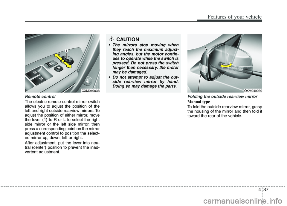KIA SORENTO 2010 Owners Manual 437
Features of your vehicle
Remote control
The electric remote control mirror switch
allows you to adjust the position of the
left and right outside rearview mirrors. To
adjust the position of eithe KIA SORENTO 2010 Owners Manual 437
Features of your vehicle
Remote control
The electric remote control mirror switch
allows you to adjust the position of the
left and right outside rearview mirrors. To
adjust the position of eithe