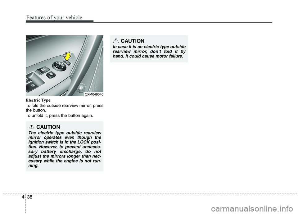 KIA SORENTO 2010 Owners Manual Features of your vehicle
38
4
Electric Type
To fold the outside rearview mirror, press
the button.
To unfold it, press the button again.
OXM049040
CAUTION
In case it is an electric type outside
re KIA SORENTO 2010 Owners Manual Features of your vehicle
38
4
Electric Type
To fold the outside rearview mirror, press
the button.
To unfold it, press the button again.
OXM049040
CAUTION
In case it is an electric type outside
re