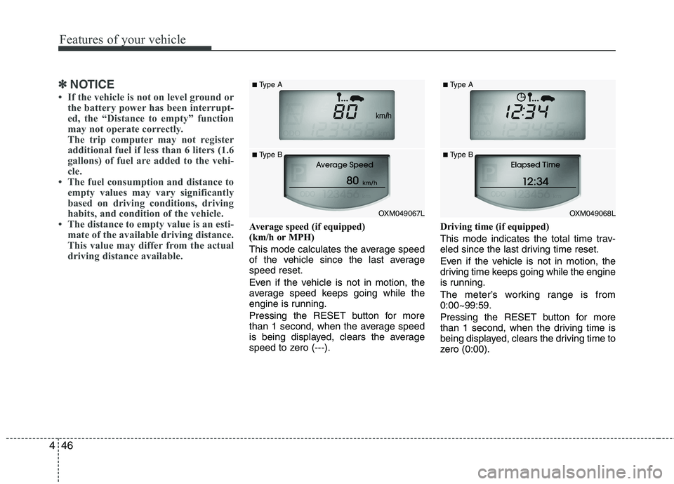 KIA SORENTO 2010  Owners Manual Features of your vehicle
46
4
✽✽
NOTICE
 If the vehicle is not on level ground or the battery power has been interrupt- 
ed, the “Distance to empty” function
may not operate correctly.
The tr