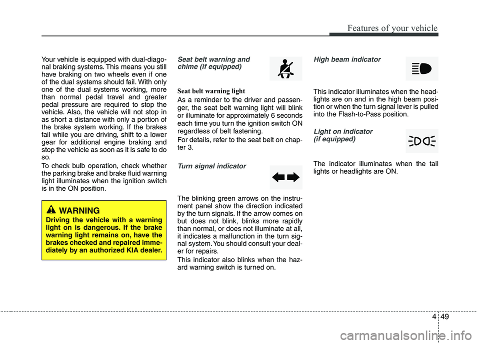 KIA SORENTO 2010 Owners Manual 449
Features of your vehicle
Your vehicle is equipped with dual-diago-
nal braking systems. This means you still
have braking on two wheels even if one
of the dual systems should fail. With only
one KIA SORENTO 2010 Owners Manual 449
Features of your vehicle
Your vehicle is equipped with dual-diago-
nal braking systems. This means you still
have braking on two wheels even if one
of the dual systems should fail. With only
one
