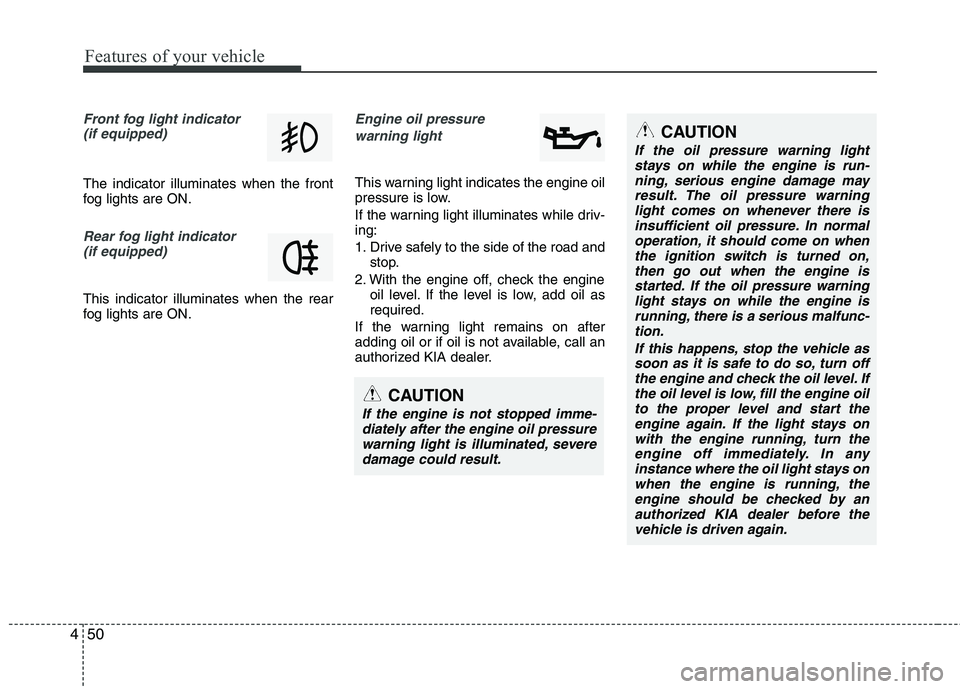 KIA SORENTO 2010 Owners Manual Features of your vehicle
50
4
Front fog light indicator
(if equipped)
The indicator illuminates when the front
fog lights are ON.
Rear fog light indicator
(if equipped)
This indicator illuminates w KIA SORENTO 2010 Owners Manual Features of your vehicle
50
4
Front fog light indicator
(if equipped)
The indicator illuminates when the front
fog lights are ON.
Rear fog light indicator
(if equipped)
This indicator illuminates w