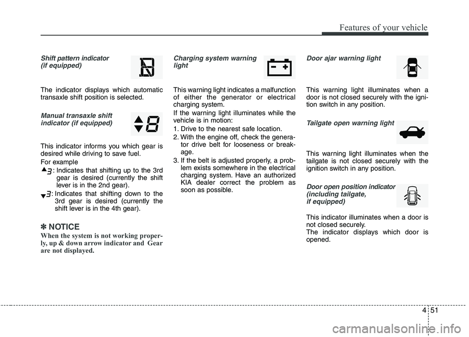 KIA SORENTO 2010 Owners Manual 451
Features of your vehicle
Shift pattern indicator (if equipped)
The indicator displays which automatic
transaxle shift position is selected.
Manual transaxle shift
indicator (if equipped)
This in KIA SORENTO 2010 Owners Manual 451
Features of your vehicle
Shift pattern indicator (if equipped)
The indicator displays which automatic
transaxle shift position is selected.
Manual transaxle shift
indicator (if equipped)
This in