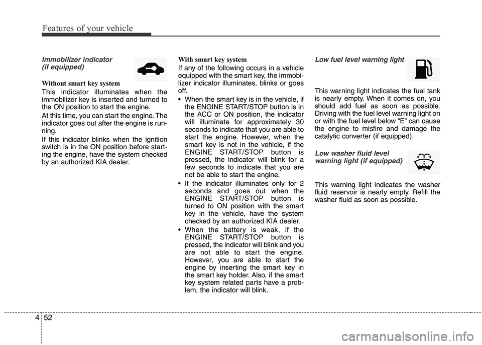 KIA SORENTO 2010 Owners Manual Features of your vehicle
52
4
Immobilizer indicator
(if equipped)
Without smart key system This indicator illuminates when the
immobilizer key is inserted and turned to
the ON position to start the KIA SORENTO 2010 Owners Manual Features of your vehicle
52
4
Immobilizer indicator
(if equipped)
Without smart key system This indicator illuminates when the
immobilizer key is inserted and turned to
the ON position to start the