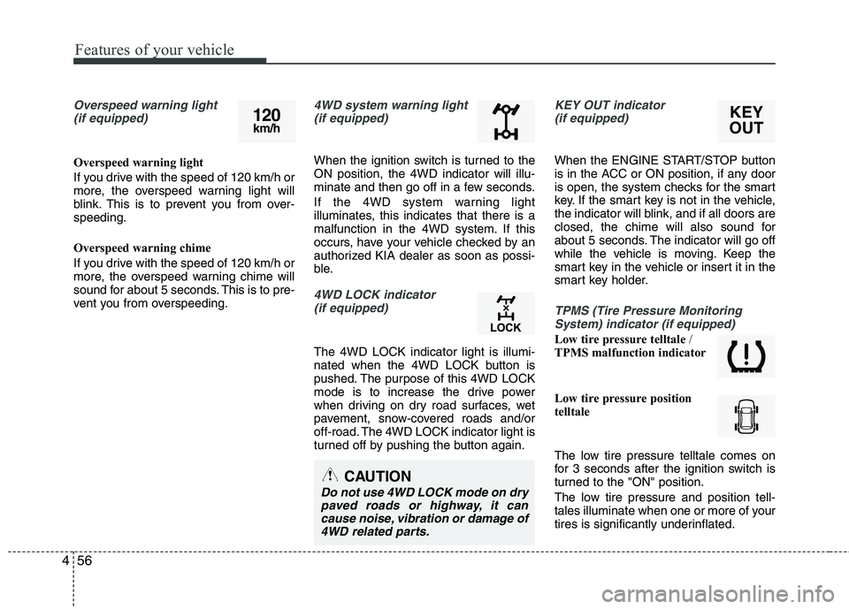 KIA SORENTO 2010 Owners Manual Features of your vehicle
56
4
Overspeed warning light
(if equipped)
Overspeed warning light
If you drive with the speed of 120 km/h or
more, the overspeed warning light will
blink. This is to preven KIA SORENTO 2010 Owners Manual Features of your vehicle
56
4
Overspeed warning light
(if equipped)
Overspeed warning light
If you drive with the speed of 120 km/h or
more, the overspeed warning light will
blink. This is to preven