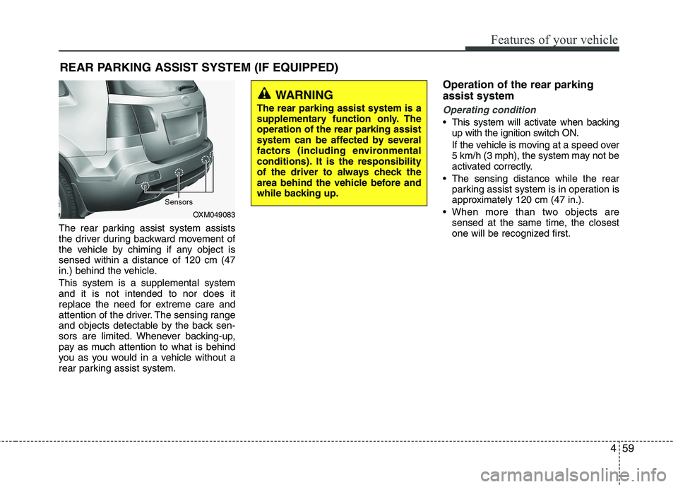 KIA SORENTO 2010 User Guide 459
Features of your vehicle
The rear parking assist system assists
the driver during backward movement of
the vehicle by chiming if any object issensed within a distance of 120 cm (47
in.) behind th KIA SORENTO 2010 User Guide 459
Features of your vehicle
The rear parking assist system assists
the driver during backward movement of
the vehicle by chiming if any object issensed within a distance of 120 cm (47
in.) behind th