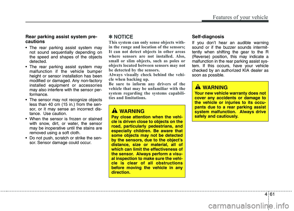 KIA SORENTO 2010 User Guide 461
Features of your vehicle
Rear parking assist system pre- cautions
The rear parking assist system maynot sound sequentially depending on the speed and shapes of the objectsdetected.
The rear par KIA SORENTO 2010 User Guide 461
Features of your vehicle
Rear parking assist system pre- cautions
The rear parking assist system maynot sound sequentially depending on the speed and shapes of the objectsdetected.
The rear par