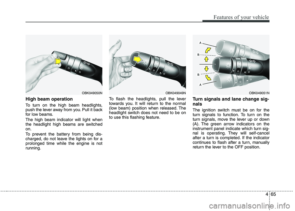 KIA SORENTO 2010 Owners Manual 465
Features of your vehicle
High beam operation
To turn on the high beam headlights,
push the lever away from you. Pull it back
for low beams. The high beam indicator will light when
the headligh KIA SORENTO 2010 Owners Manual 465
Features of your vehicle
High beam operation
To turn on the high beam headlights,
push the lever away from you. Pull it back
for low beams. The high beam indicator will light when
the headligh