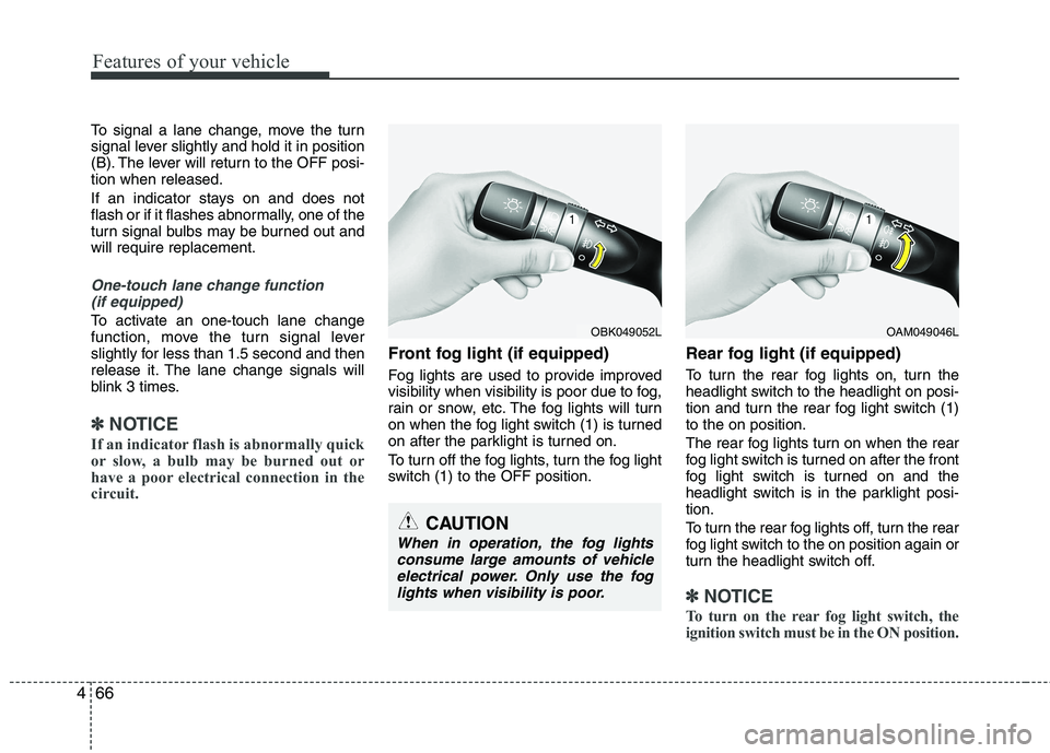 KIA SORENTO 2010 Owners Manual Features of your vehicle
66
4
To signal a lane change, move the turn
signal lever slightly and hold it in position
(B). The lever will return to the OFF posi-tion when released.
If an indicator stay KIA SORENTO 2010 Owners Manual Features of your vehicle
66
4
To signal a lane change, move the turn
signal lever slightly and hold it in position
(B). The lever will return to the OFF posi-tion when released.
If an indicator stay