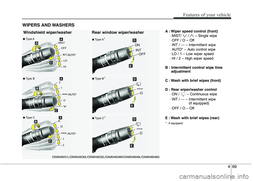 KIA SORENTO 2010 Owners Manual 469
Features of your vehicle
A : Wiper speed control (front)· MIST/ / – Single wipe · OFF / O – Off
· INT / --- – Intermittent wipe AUTO* – Auto control wipe
· LO / 1 – Low wiper speed· KIA SORENTO 2010 Owners Manual 469
Features of your vehicle
A : Wiper speed control (front)· MIST/ / – Single wipe · OFF / O – Off
· INT / --- – Intermittent wipe AUTO* – Auto control wipe
· LO / 1 – Low wiper speed·