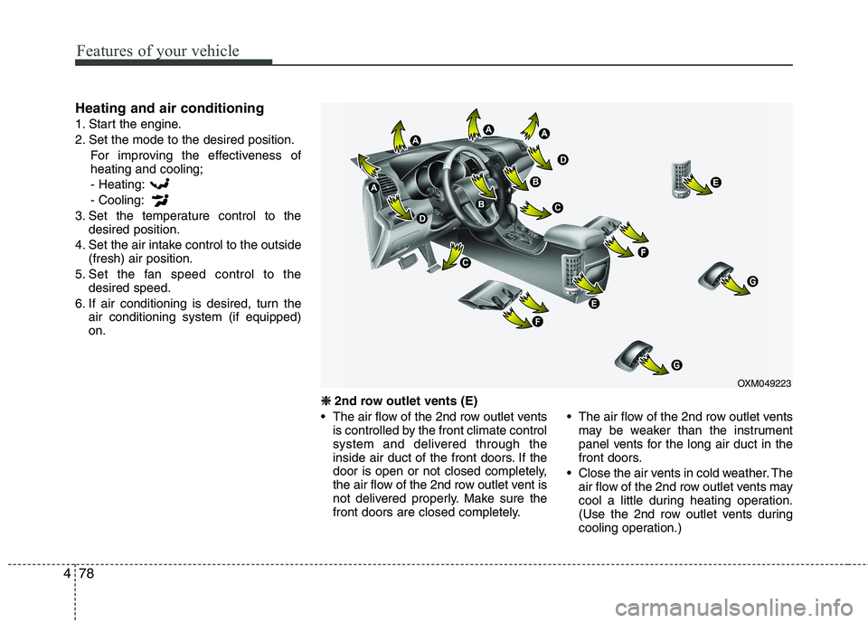 KIA SORENTO 2010 Owners Manual Features of your vehicle
78
4
Heating and air conditioning
1. Start the engine.
2. Set the mode to the desired position.
For improving the effectiveness of heating and cooling;- Heating: - Cooling:
3 KIA SORENTO 2010 Owners Manual Features of your vehicle
78
4
Heating and air conditioning
1. Start the engine.
2. Set the mode to the desired position.
For improving the effectiveness of heating and cooling;- Heating: - Cooling:
3