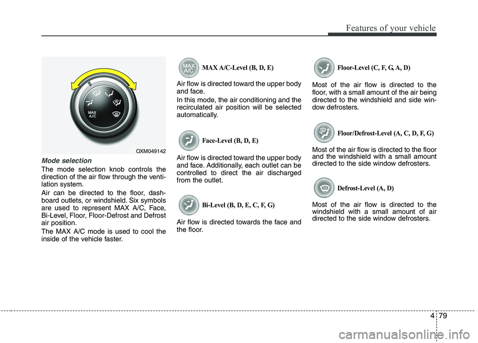 KIA SORENTO 2010 Owners Manual 479
Features of your vehicle
Mode selection
The mode selection knob controls the
direction of the air flow through the venti-lation system.
Air can be directed to the floor, dash-
board outlets, or KIA SORENTO 2010 Owners Manual 479
Features of your vehicle
Mode selection
The mode selection knob controls the
direction of the air flow through the venti-lation system.
Air can be directed to the floor, dash-
board outlets, or