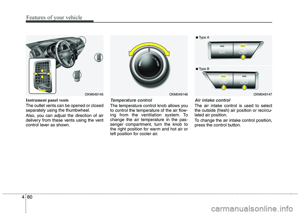 KIA SORENTO 2010 Owners Manual Features of your vehicle
80
4
Instrument panel vents
The outlet vents can be opened or closed
separately using the thumbwheel.
Also, you can adjust the direction of air
delivery from these vents u KIA SORENTO 2010 Owners Manual Features of your vehicle
80
4
Instrument panel vents
The outlet vents can be opened or closed
separately using the thumbwheel.
Also, you can adjust the direction of air
delivery from these vents u