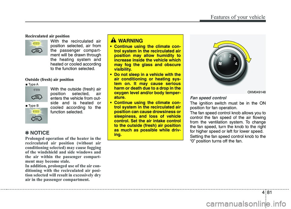 KIA SORENTO 2010 Owners Manual 481
Features of your vehicle
Recirculated air position With the recirculated airposition selected, air from
the passenger compart-
ment will be drawn throughthe heating system andheated or coole KIA SORENTO 2010 Owners Manual 481
Features of your vehicle
Recirculated air position With the recirculated airposition selected, air from
the passenger compart-
ment will be drawn throughthe heating system andheated or coole