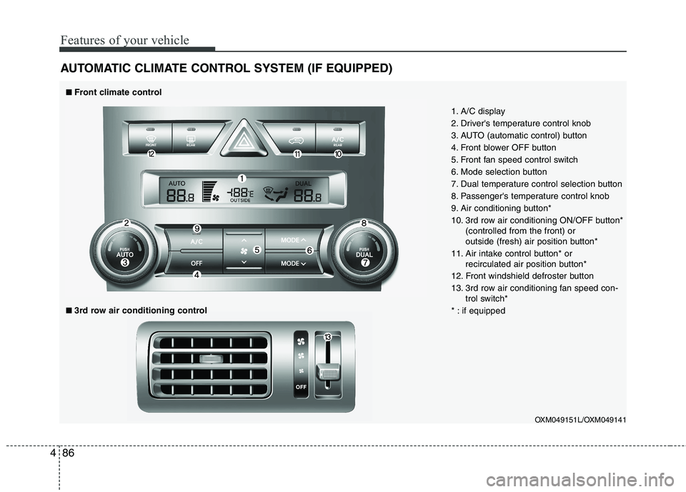 KIA SORENTO 2010 Owners Manual Features of your vehicle
86
4
AUTOMATIC CLIMATE CONTROL SYSTEM (IF EQUIPPED)
OXM049151L/OXM049141
1. A/C display
2. Drivers temperature control knob
3. AUTO (automatic control) button
4. Front blowe KIA SORENTO 2010 Owners Manual Features of your vehicle
86
4
AUTOMATIC CLIMATE CONTROL SYSTEM (IF EQUIPPED)
OXM049151L/OXM049141
1. A/C display
2. Drivers temperature control knob
3. AUTO (automatic control) button
4. Front blowe