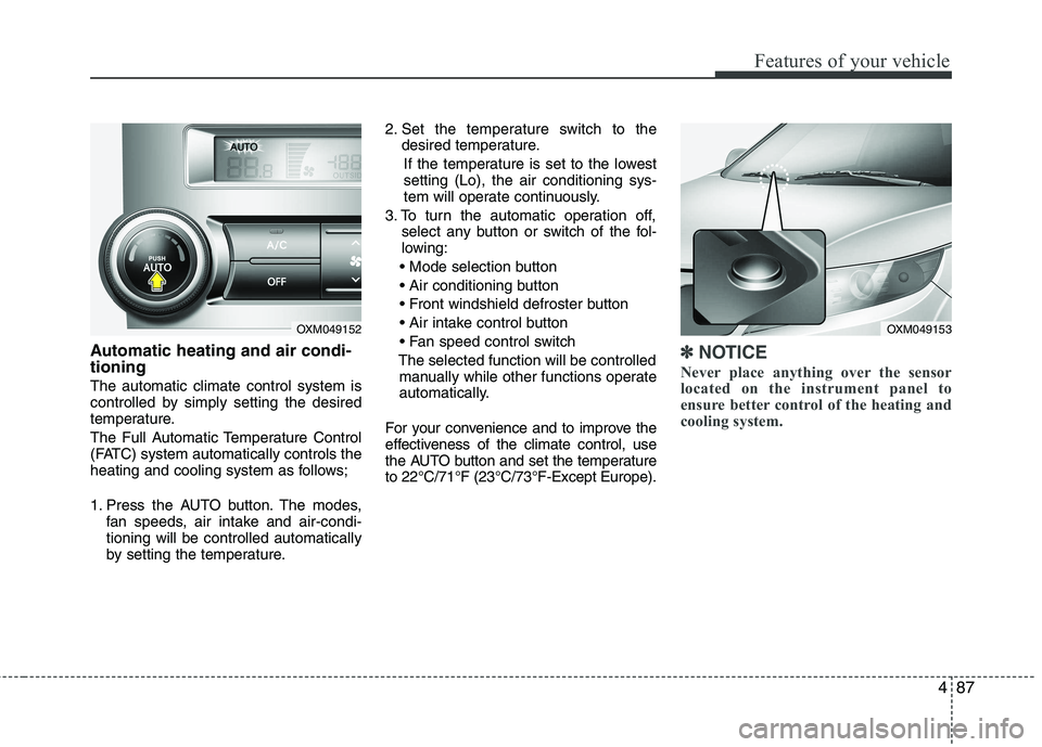 KIA SORENTO 2010 User Guide 487
Features of your vehicle
Automatic heating and air condi- tioning The automatic climate control system is
controlled by simply setting the desired
temperature.
The Full Automatic Temperature Con KIA SORENTO 2010 User Guide 487
Features of your vehicle
Automatic heating and air condi- tioning The automatic climate control system is
controlled by simply setting the desired
temperature.
The Full Automatic Temperature Con