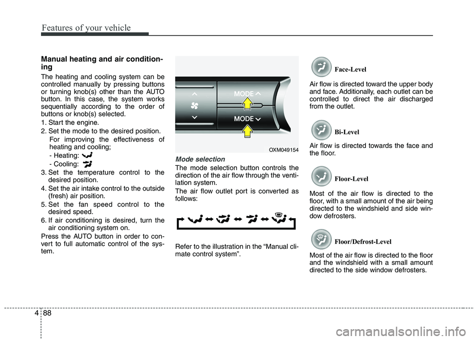 KIA SORENTO 2010 Owners Manual Features of your vehicle
88
4
Manual heating and air condition- ing The heating and cooling system can be
controlled manually by pressing buttons
or turning knob(s) other than the AUTO
button. In thi KIA SORENTO 2010 Owners Manual Features of your vehicle
88
4
Manual heating and air condition- ing The heating and cooling system can be
controlled manually by pressing buttons
or turning knob(s) other than the AUTO
button. In thi