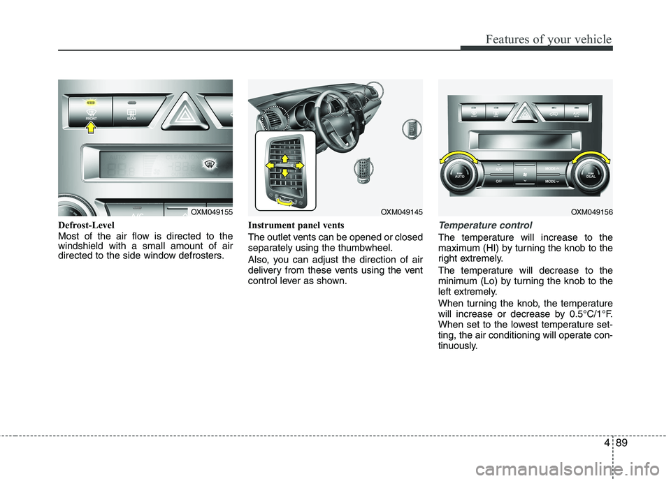 KIA SORENTO 2010 Owners Manual 489
Features of your vehicle
Defrost-Level
Most of the air flow is directed to the windshield with a small amount of air
directed to the side window defrosters.Instrument panel vents
The outlet ven KIA SORENTO 2010 Owners Manual 489
Features of your vehicle
Defrost-Level
Most of the air flow is directed to the windshield with a small amount of air
directed to the side window defrosters.Instrument panel vents
The outlet ven