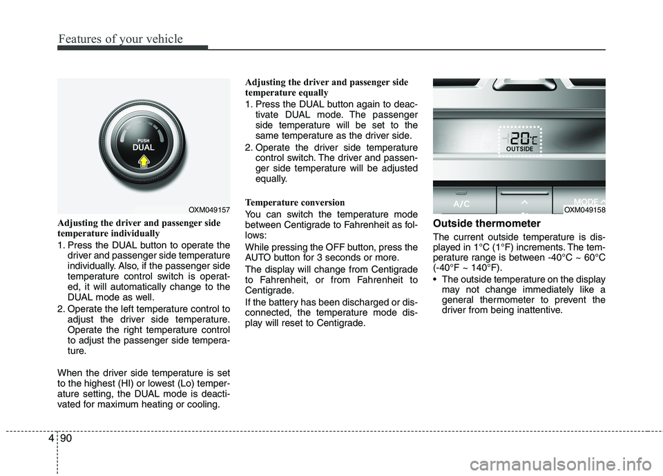 KIA SORENTO 2010 Owners Manual Features of your vehicle
90
4
Adjusting the driver and passenger side
temperature individually
1. Press the DUAL button to operate the
driver and passenger side temperature
individually. Also, if KIA SORENTO 2010 Owners Manual Features of your vehicle
90
4
Adjusting the driver and passenger side
temperature individually
1. Press the DUAL button to operate the
driver and passenger side temperature
individually. Also, if