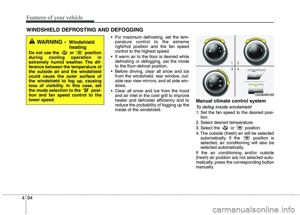KIA SORENTO 2010 Owners Manual Features of your vehicle
94
4
For maximum defrosting, set the tem-
perature control to the extreme
right/hot position and the fan speedcontrol to the highest speed.
If warm air to the floor is desi KIA SORENTO 2010 Owners Manual Features of your vehicle
94
4
For maximum defrosting, set the tem-
perature control to the extreme
right/hot position and the fan speedcontrol to the highest speed.
If warm air to the floor is desi