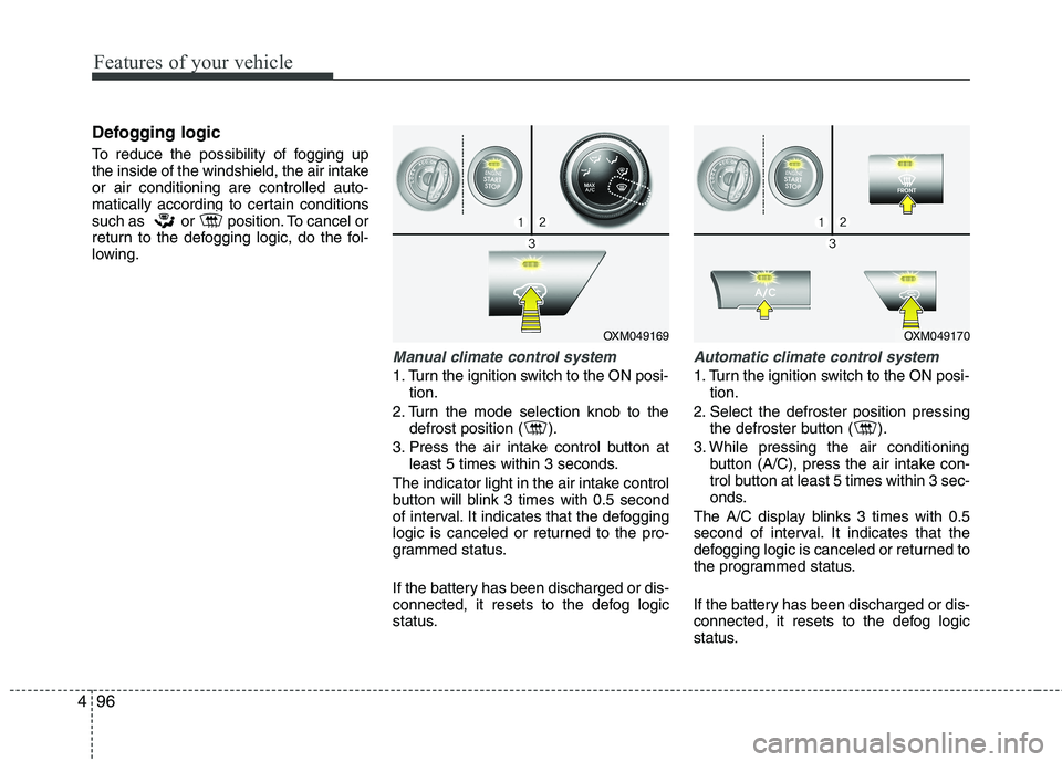 KIA SORENTO 2010  Owners Manual Features of your vehicle
96
4
Defogging logic 
To reduce the possibility of fogging up 
the inside of the windshield, the air intakeor air conditioning are controlled auto-
matically according to cert