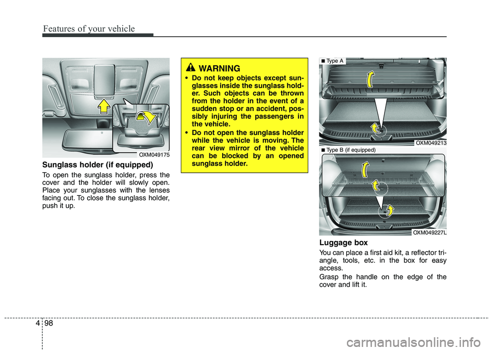 KIA SORENTO 2010 Owners Manual Features of your vehicle
98
4
Sunglass holder (if equipped)
To open the sunglass holder, press the
cover and the holder will slowly open.
Place your sunglasses with the lenses
facing out. To close t KIA SORENTO 2010 Owners Manual Features of your vehicle
98
4
Sunglass holder (if equipped)
To open the sunglass holder, press the
cover and the holder will slowly open.
Place your sunglasses with the lenses
facing out. To close t