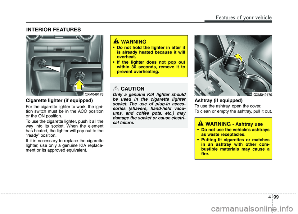 KIA SORENTO 2010 Owners Manual 499
Features of your vehicle
Cigarette lighter (if equipped)
For the cigarette lighter to work, the igni-
tion switch must be in the ACC positionor the ON position.
To use the cigarette lighter, pu KIA SORENTO 2010 Owners Manual 499
Features of your vehicle
Cigarette lighter (if equipped)
For the cigarette lighter to work, the igni-
tion switch must be in the ACC positionor the ON position.
To use the cigarette lighter, pu