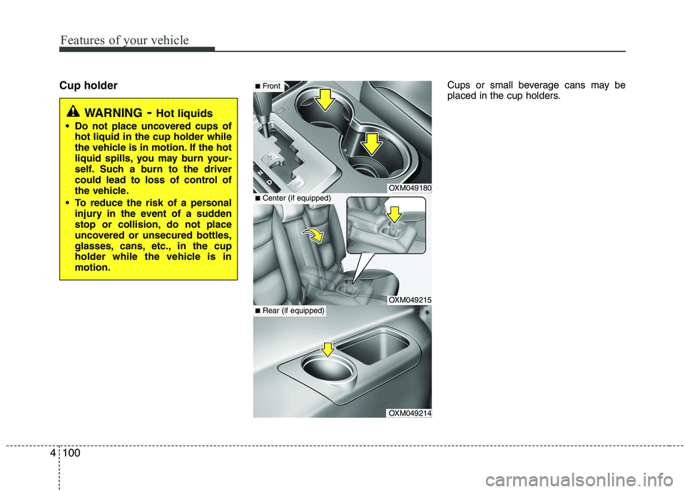 KIA SORENTO 2010 Owners Manual Features of your vehicle
100
4
Cup holder Cups or small beverage cans may be
placed in the cup holders.
WARNING
- Hot liquids
Do not place uncovered cups of hot liquid in the cup holder while
the v KIA SORENTO 2010 Owners Manual Features of your vehicle
100
4
Cup holder Cups or small beverage cans may be
placed in the cup holders.
WARNING
- Hot liquids
Do not place uncovered cups of hot liquid in the cup holder while
the v