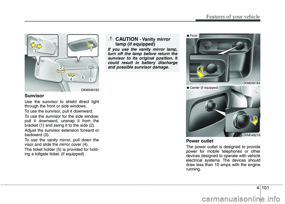 KIA SORENTO 2010 Owners Manual 4101
Features of your vehicle
Sunvisor
Use the sunvisor to shield direct light
through the front or side windows.
To use the sunvisor, pull it downward.
To use the sunvisor for the side window,
pu KIA SORENTO 2010 Owners Manual 4101
Features of your vehicle
Sunvisor
Use the sunvisor to shield direct light
through the front or side windows.
To use the sunvisor, pull it downward.
To use the sunvisor for the side window,
pu