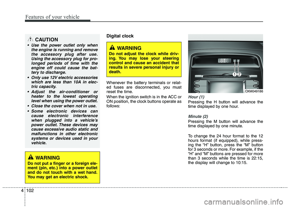 KIA SORENTO 2010  Owners Manual Features of your vehicle
102
4
Digital clock 
Whenever the battery terminals or relat- 
ed fuses are disconnected, you must
reset the time. 
When the ignition switch is in the ACC or 
ON position, the