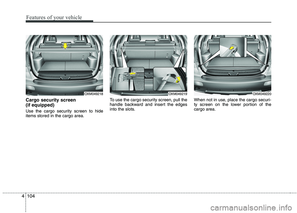 KIA SORENTO 2010 Owners Manual Features of your vehicle
104
4
Cargo security screen (if equipped)
Use the cargo security screen to hide items stored in the cargo area. To use the cargo security screen, pull the
handle backward a KIA SORENTO 2010 Owners Manual Features of your vehicle
104
4
Cargo security screen (if equipped)
Use the cargo security screen to hide items stored in the cargo area. To use the cargo security screen, pull the
handle backward a