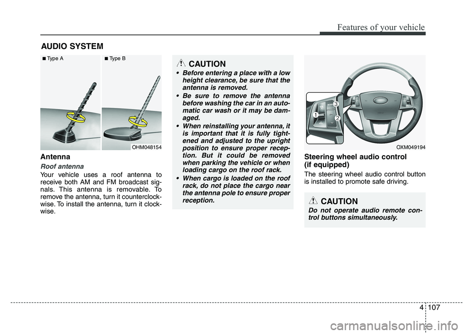 KIA SORENTO 2010 Owners Manual 4107
Features of your vehicle
Antenna
Roof antenna
Your vehicle uses a roof antenna to
receive both AM and FM broadcast sig-
nals. This antenna is removable. To
remove the antenna, turn it countercl KIA SORENTO 2010 Owners Manual 4107
Features of your vehicle
Antenna
Roof antenna
Your vehicle uses a roof antenna to
receive both AM and FM broadcast sig-
nals. This antenna is removable. To
remove the antenna, turn it countercl